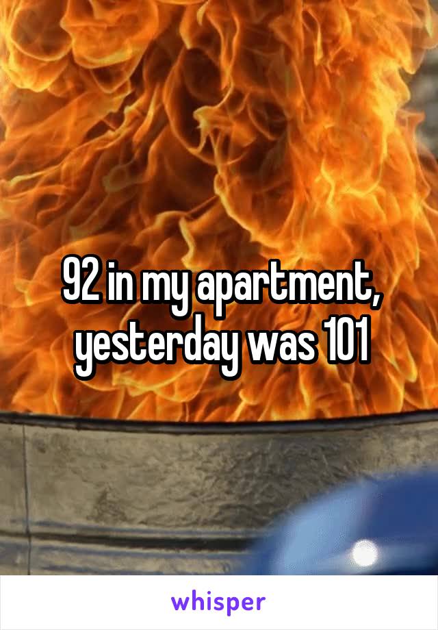 92 in my apartment, yesterday was 101