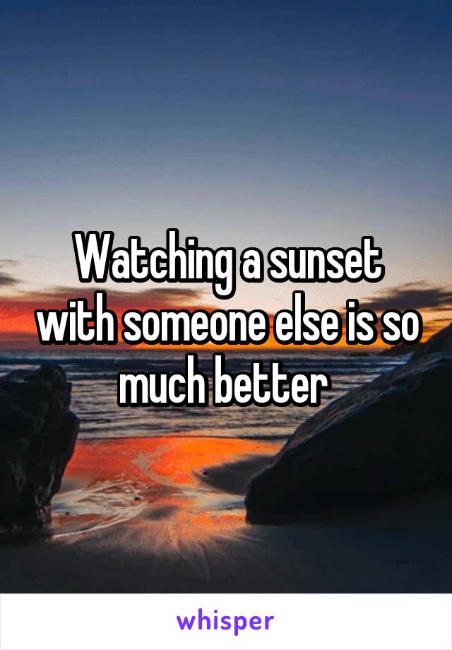 Watching a sunset with someone else is so much better 