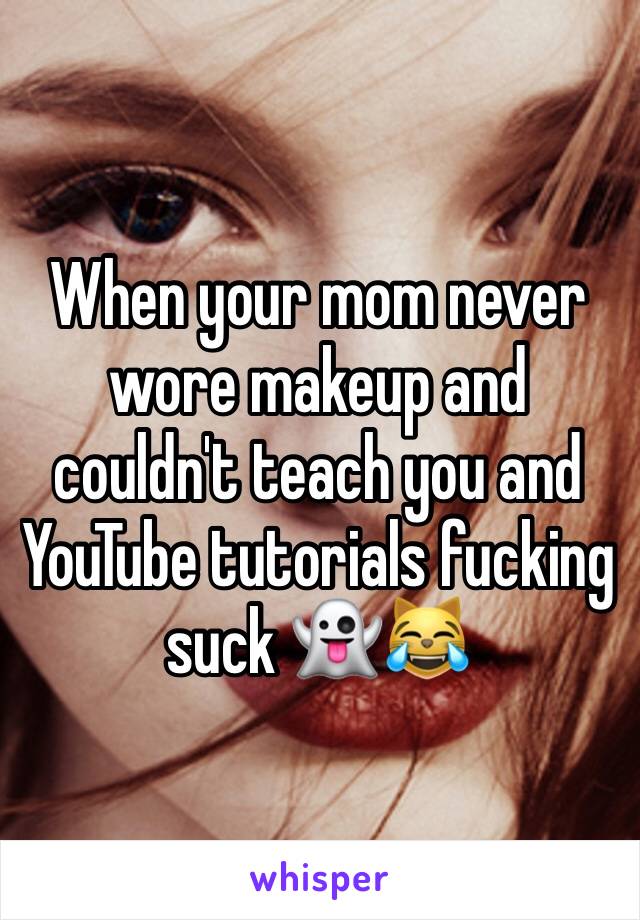 When your mom never wore makeup and couldn't teach you and YouTube tutorials fucking suck 👻😹