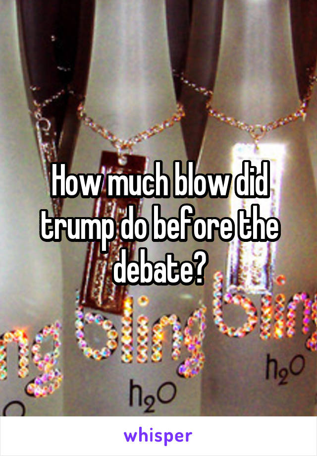 How much blow did trump do before the debate?
