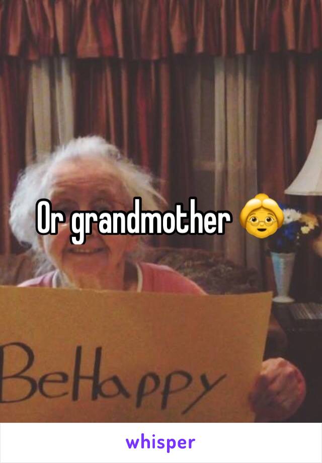 Or grandmother 👵