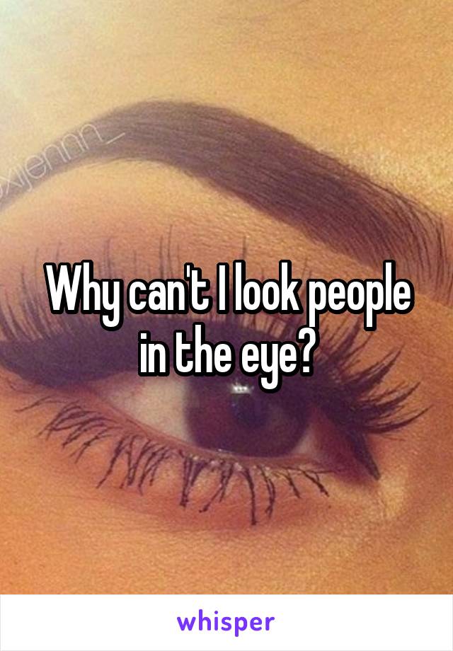 Why can't I look people in the eye?