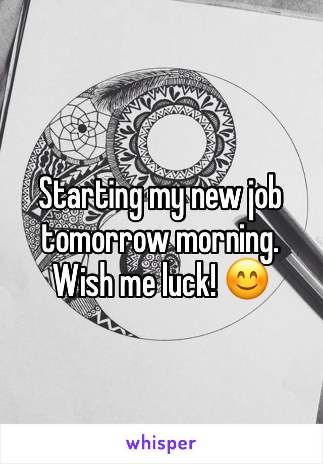 Starting my new job tomorrow morning. Wish me luck! 😊