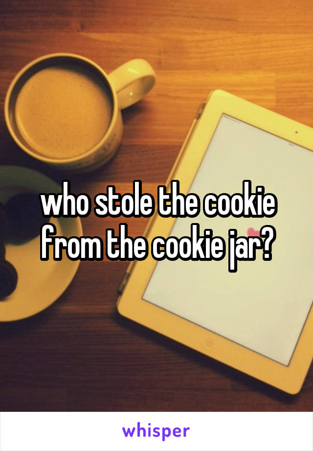who stole the cookie from the cookie jar?