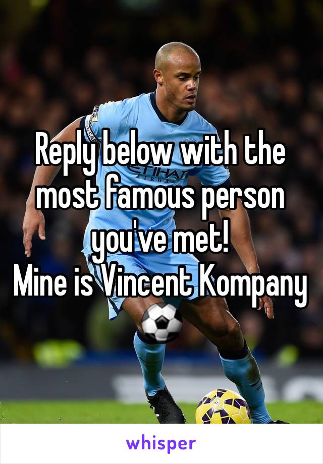 Reply below with the most famous person you've met!
Mine is Vincent Kompany ⚽️