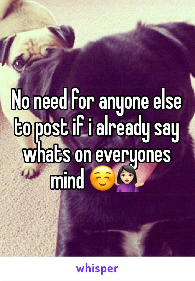 No need for anyone else to post if i already say whats on everyones mind ☺️💁🏻