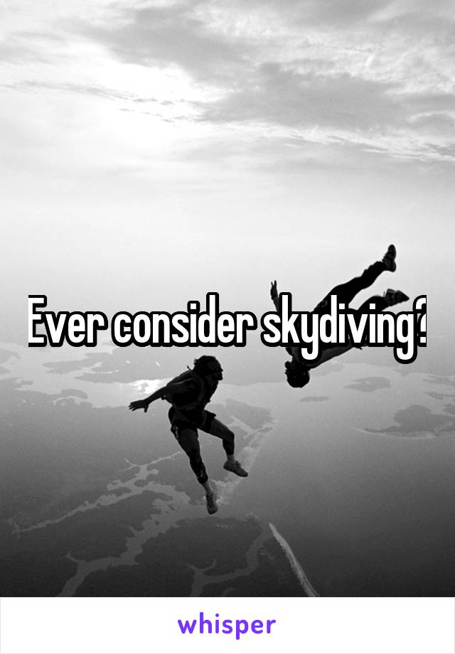 Ever consider skydiving?