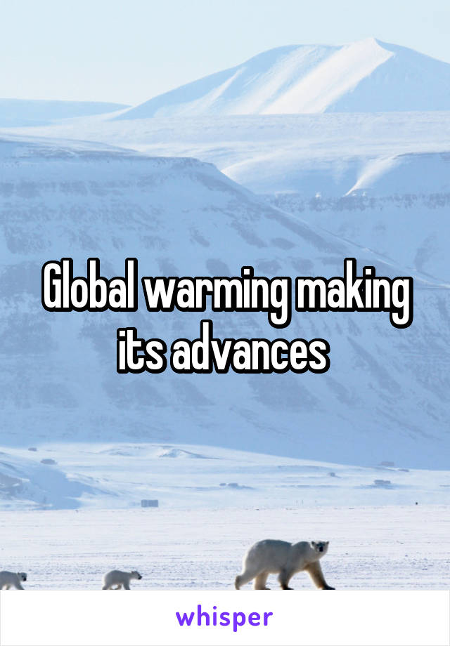 Global warming making its advances 