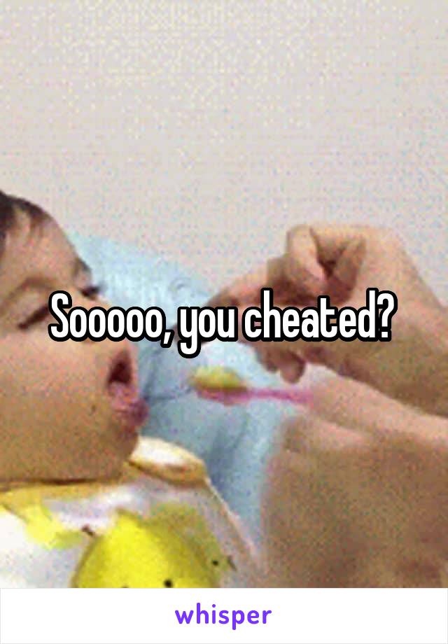 Sooooo, you cheated? 