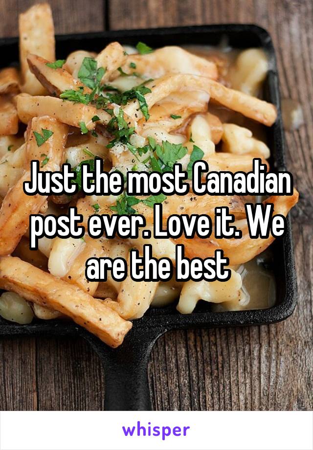 Just the most Canadian post ever. Love it. We are the best