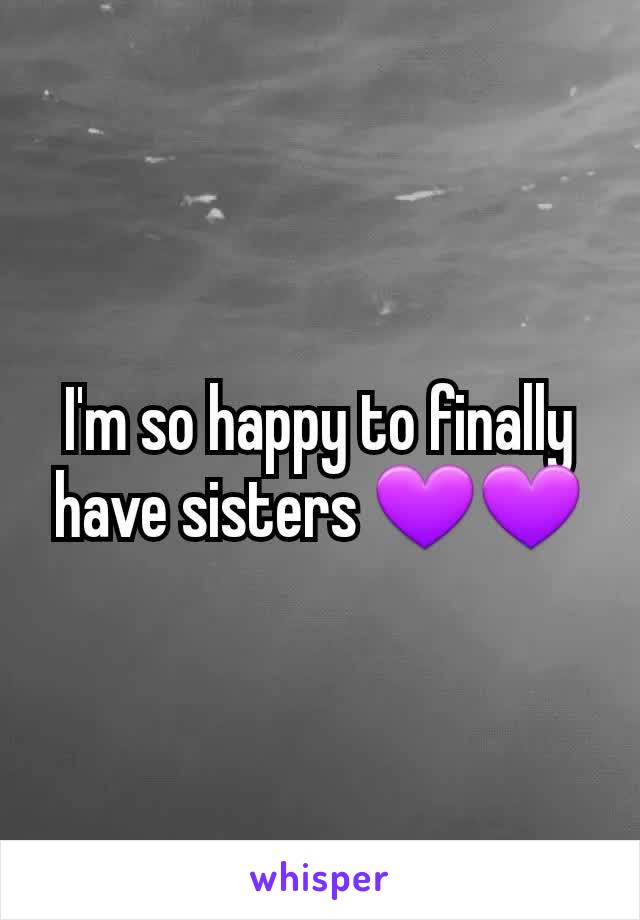 I'm so happy to finally have sisters 💜💜