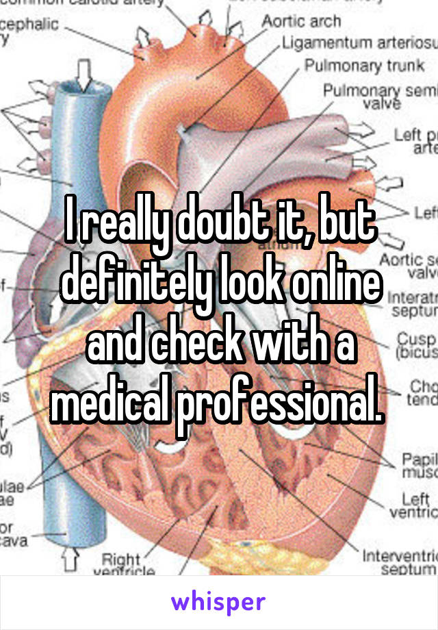 I really doubt it, but definitely look online and check with a medical professional. 