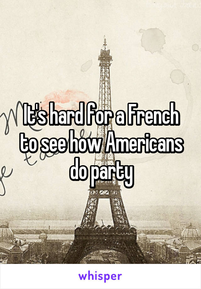 It's hard for a French to see how Americans do party