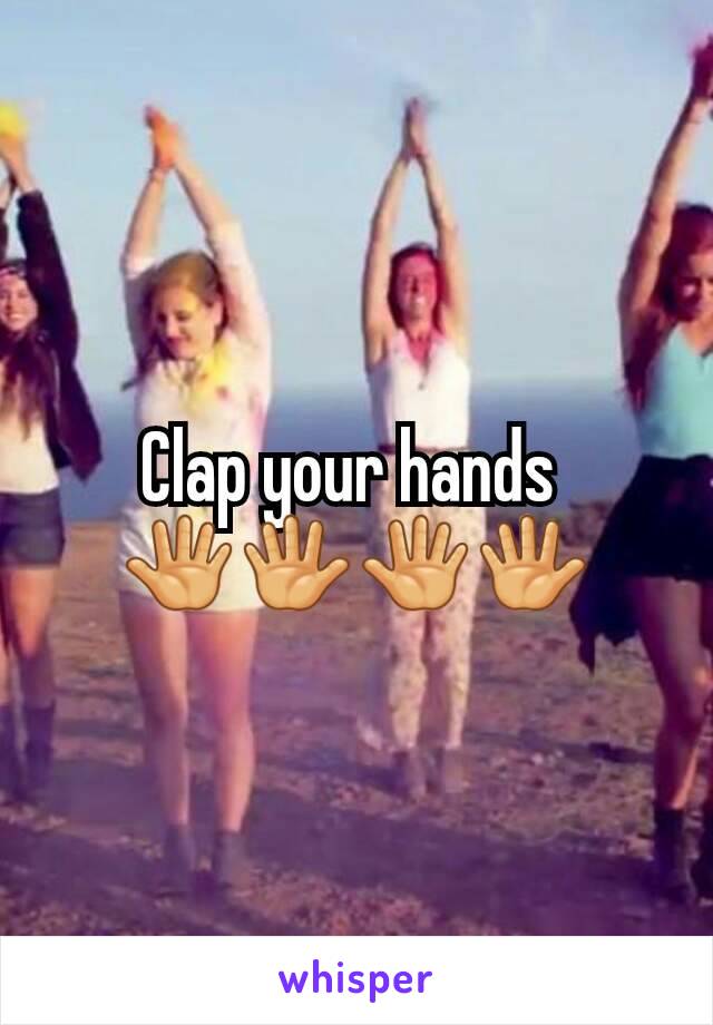 Clap your hands 
🖑🖐🖑🖐