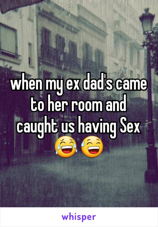 when my ex dad's came to her room and caught us having Sex 😂😅