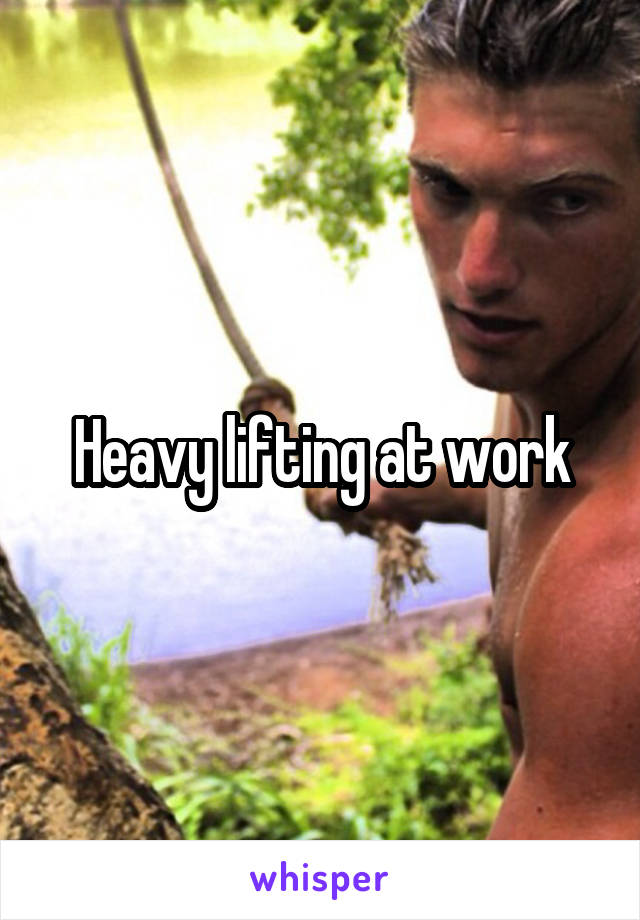 Heavy lifting at work