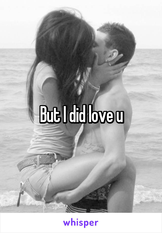 But I did love u