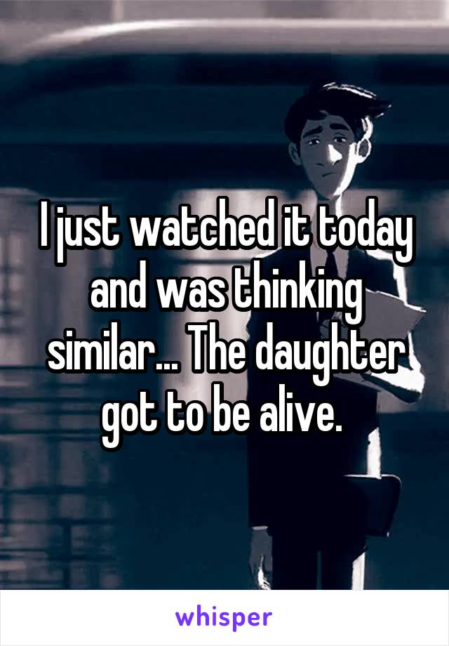 I just watched it today and was thinking similar... The daughter got to be alive. 