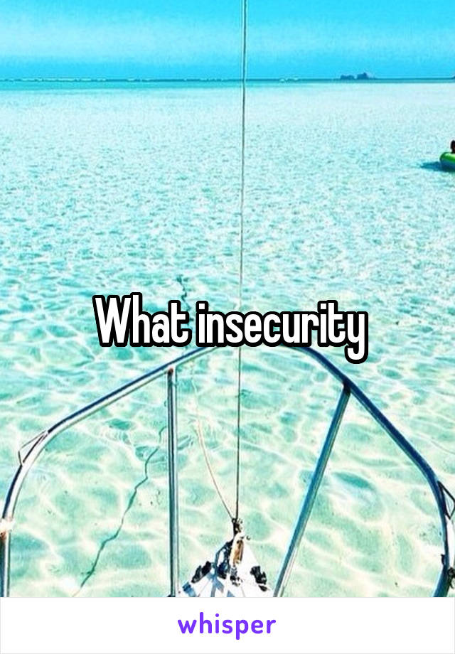 What insecurity