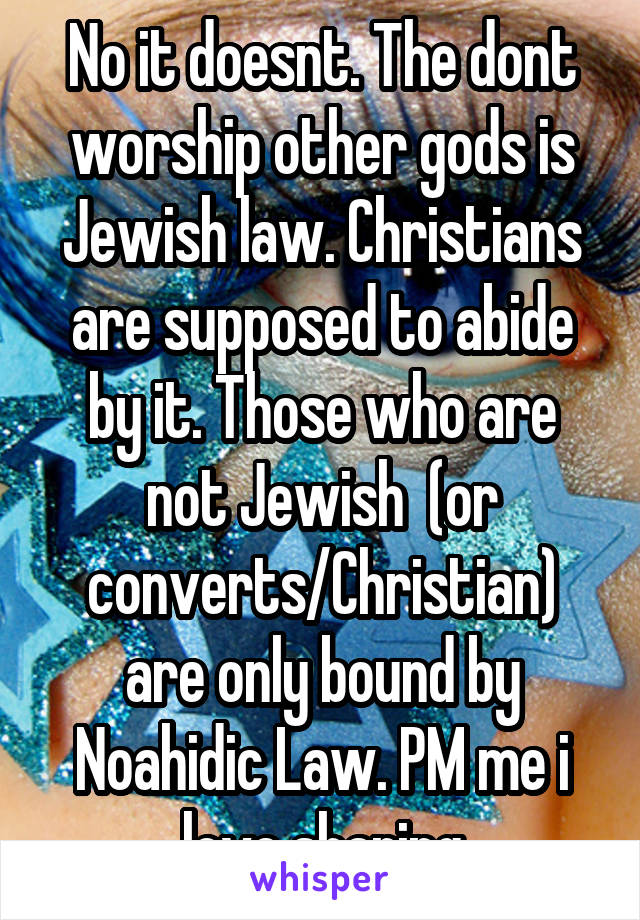 No it doesnt. The dont worship other gods is Jewish law. Christians are supposed to abide by it. Those who are not Jewish  (or converts/Christian) are only bound by Noahidic Law. PM me i love sharing