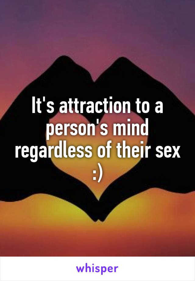 It's attraction to a person's mind regardless of their sex
:)