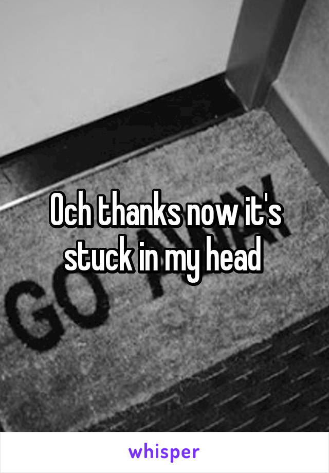 Och thanks now it's stuck in my head 