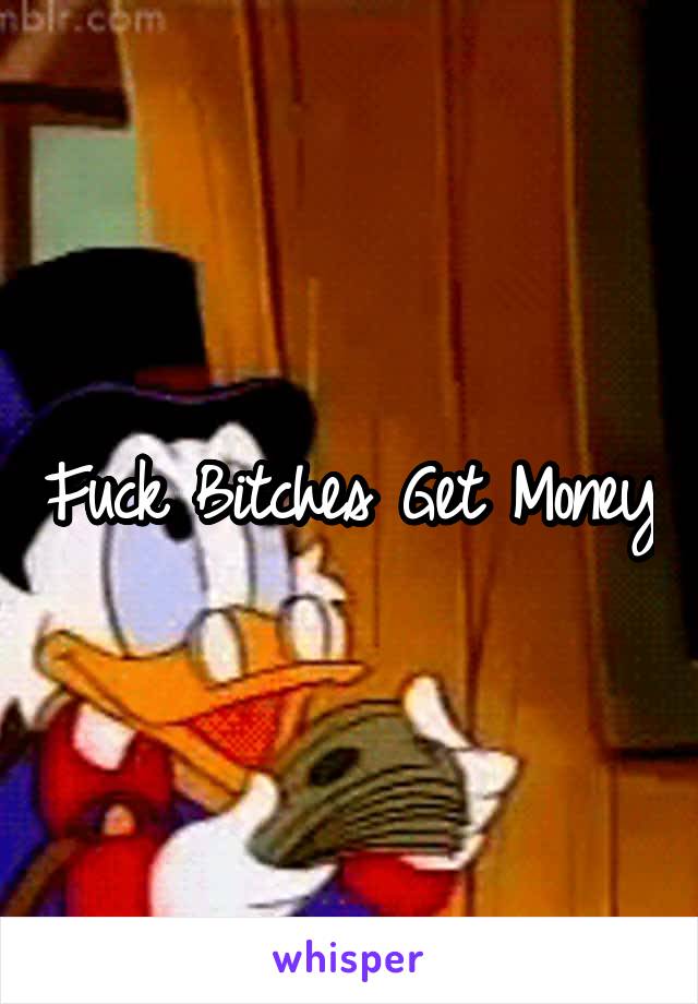 Fuck Bitches Get Money