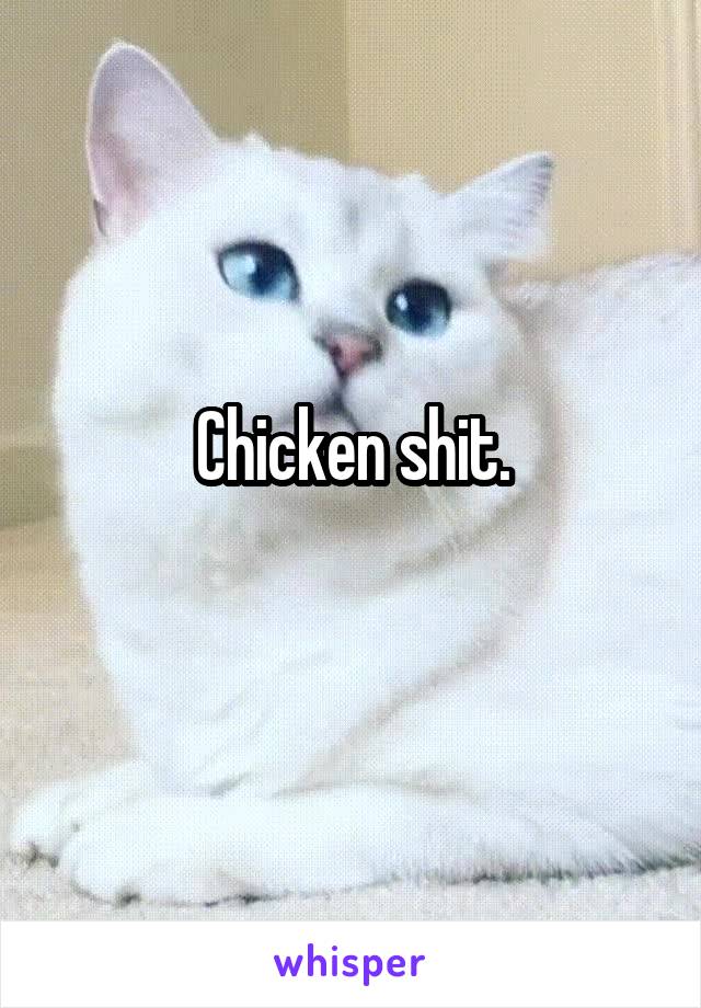 Chicken shit.
