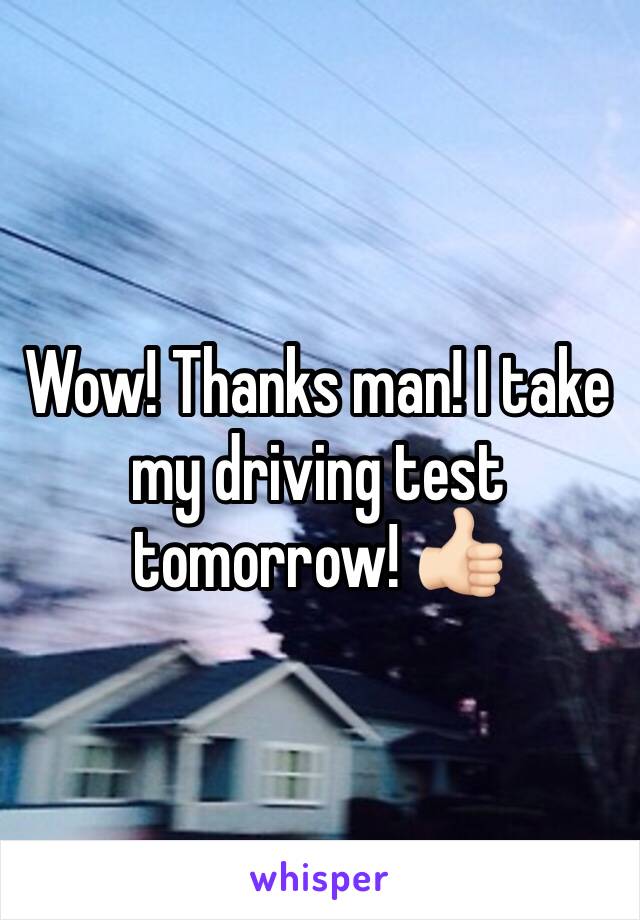 Wow! Thanks man! I take my driving test tomorrow! 👍🏻