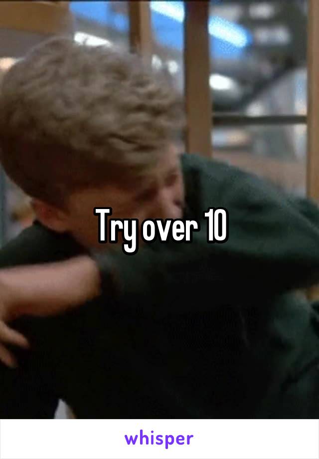 Try over 10