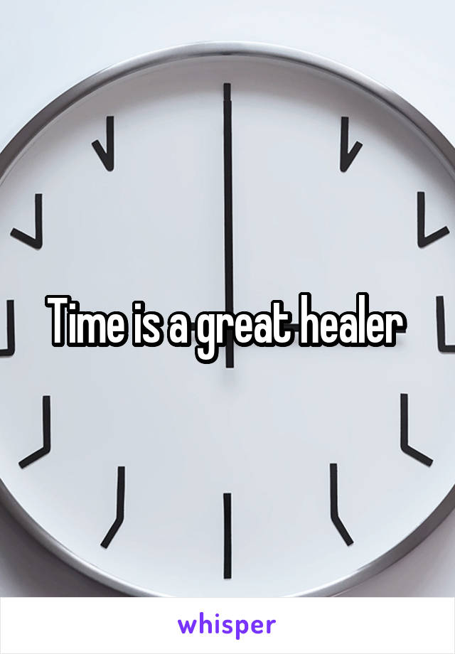 Time is a great healer 