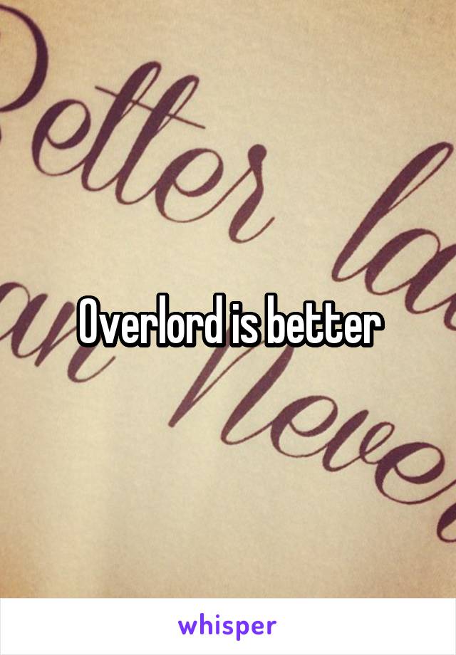 Overlord is better