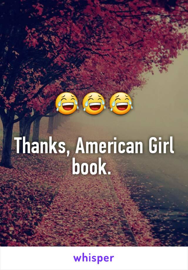 😂😂😂

Thanks, American Girl book. 