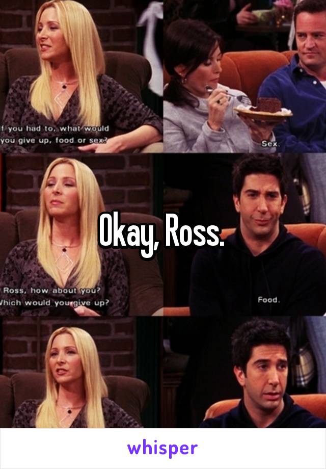 Okay, Ross. 