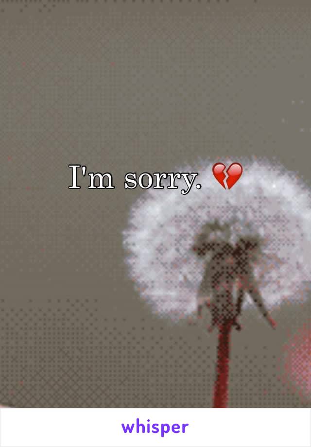 I'm sorry. 💔