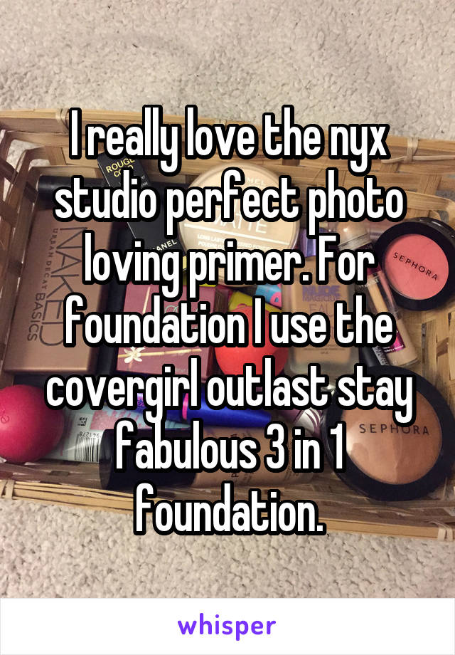 I really love the nyx studio perfect photo loving primer. For foundation I use the covergirl outlast stay fabulous 3 in 1 foundation.