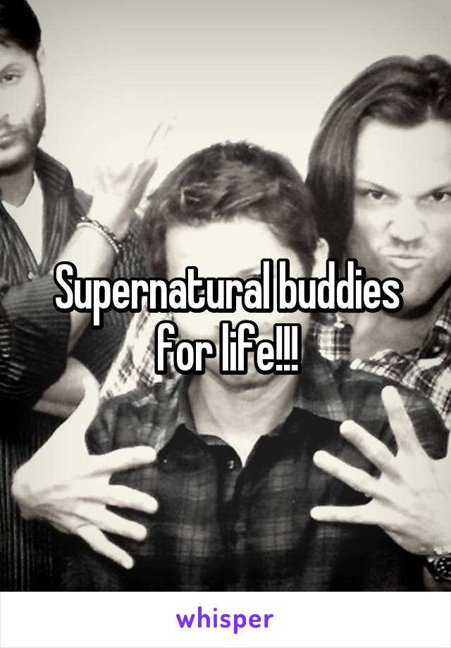 Supernatural buddies for life!!!