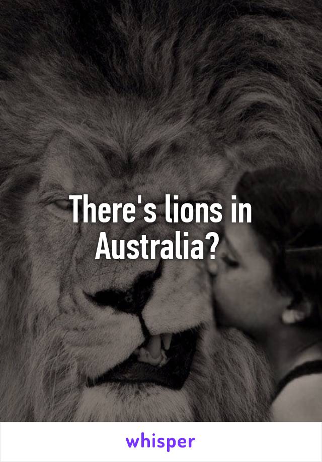 There's lions in Australia? 