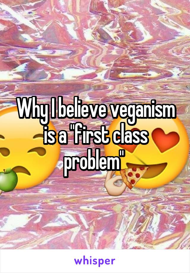 Why I believe veganism is a "first class problem" 
