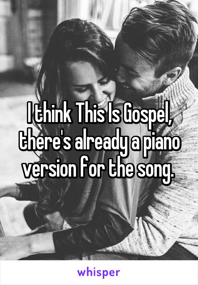 I think This Is Gospel, there's already a piano
version for the song. 