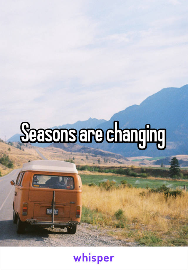 Seasons are changing 