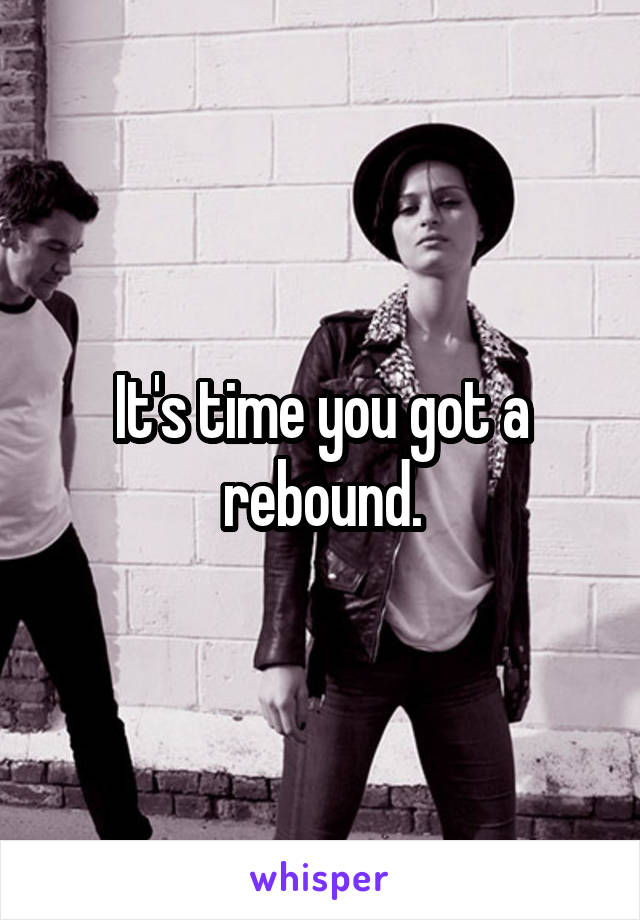 It's time you got a rebound.