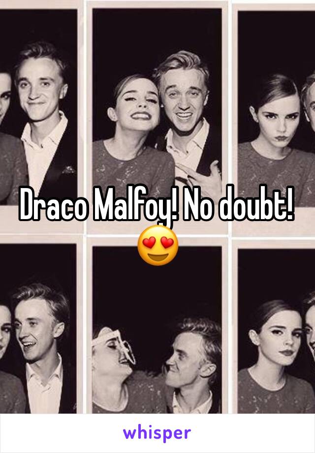 Draco Malfoy! No doubt! 😍