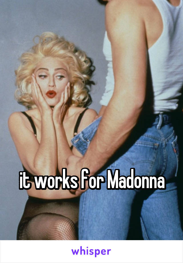 



it works for Madonna