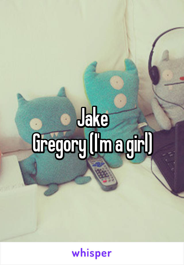 Jake
Gregory (I'm a girl)