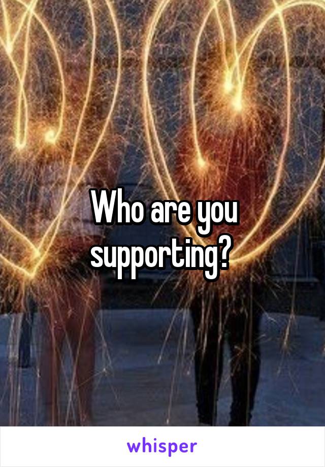 Who are you supporting? 