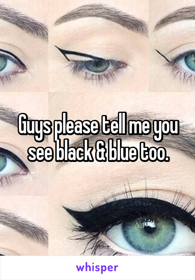 Guys please tell me you see black & blue too.