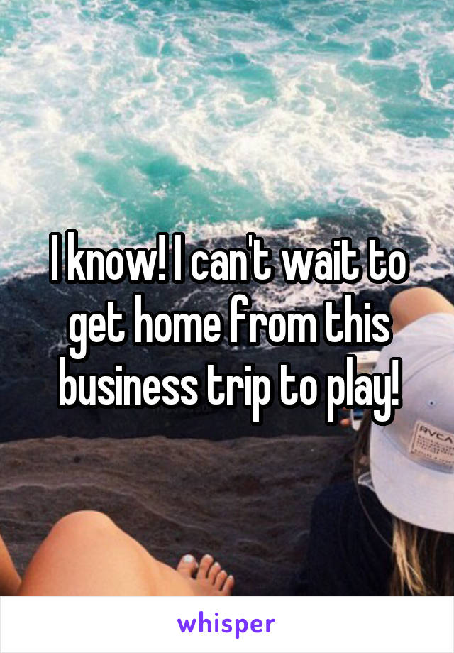 I know! I can't wait to get home from this business trip to play!