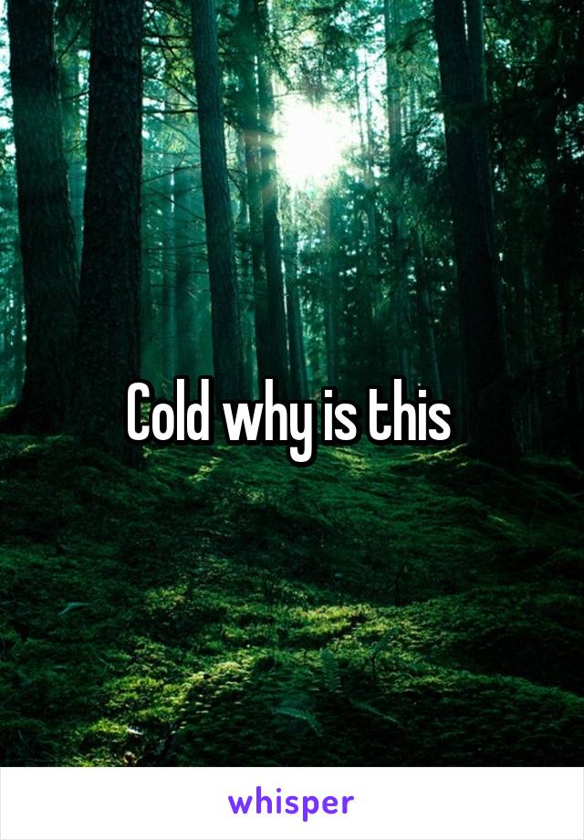 Cold why is this 