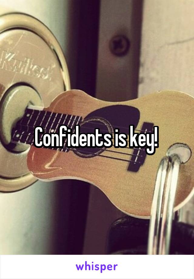 Confidents is key! 